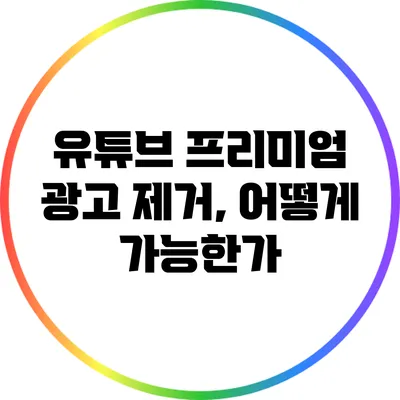 유튜브 프리미엄 광고 제거, 어떻게 가능한가?