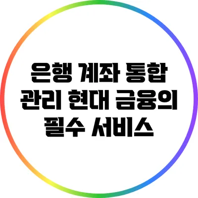 은행 계좌 통합 관리: 현대 금융의 필수 서비스