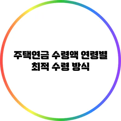 주택연금 수령액: 연령별 최적 수령 방식