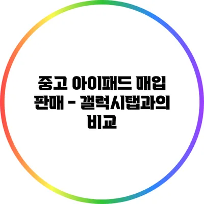 중고 아이패드 매입 판매 - 갤럭시탭과의 비교