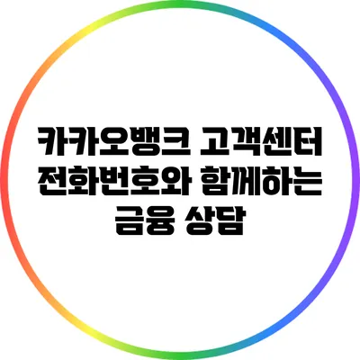 카카오뱅크 고객센터 전화번호와 함께하는 금융 상담