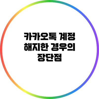 카카오톡 계정 해지한 경우의 장단점