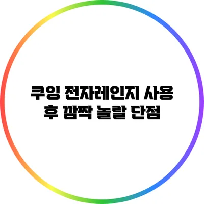 쿠잉 전자레인지 사용 후 깜짝 놀랄 단점