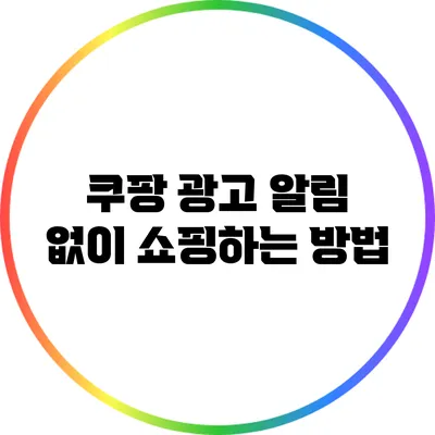 쿠팡 광고 알림 없이 쇼핑하는 방법