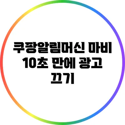 쿠팡알림머신 마비: 10초 만에 광고 끄기
