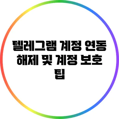 텔레그램 계정 연동 해제 및 계정 보호 팁