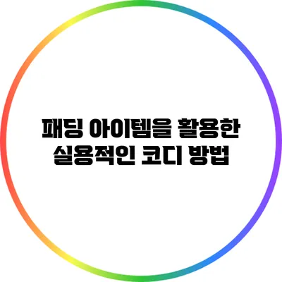 패딩 아이템을 활용한 실용적인 코디 방법