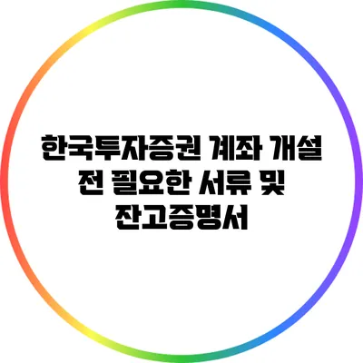 한국투자증권 계좌 개설 전 필요한 서류 및 잔고증명서