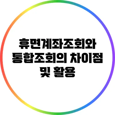 휴면계좌조회와 통합조회의 차이점 및 활용