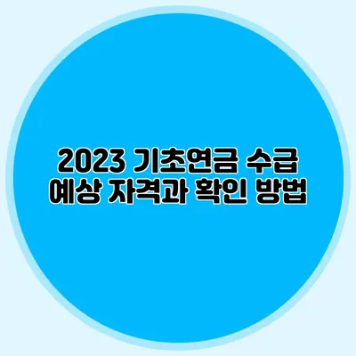 2023 기초연금 수급 예상 자격과 확인 방법