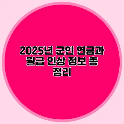 2025년 군인 연금과 월급 인상 정보 총 정리