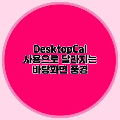 DesktopCal 사용으로 달라지는 바탕화면 풍경