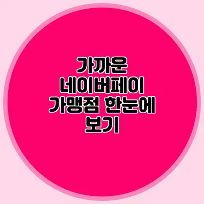 가까운 네이버페이 가맹점 한눈에 보기