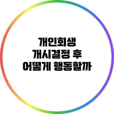 개인회생 개시결정 후 어떻게 행동할까?