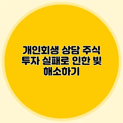 개인회생 상담: 주식 투자 실패로 인한 빚 해소하기
