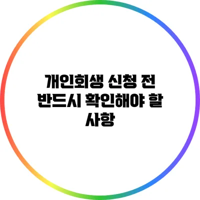 개인회생 신청 전 반드시 확인해야 할 사항