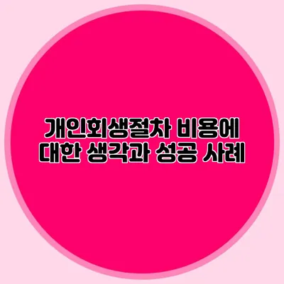 개인회생절차 비용에 대한 생각과 성공 사례