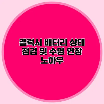 갤럭시 배터리 상태 점검 및 수명 연장 노하우