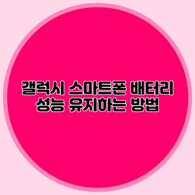 갤럭시 스마트폰 배터리 성능 유지하는 방법