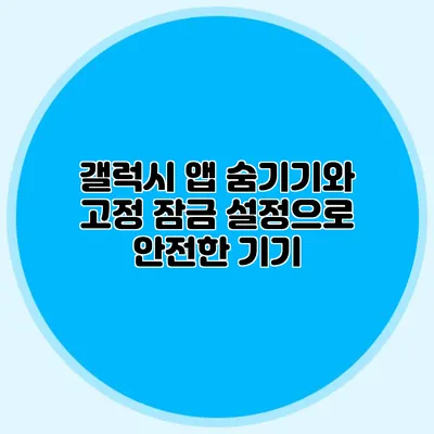 갤럭시 앱 숨기기와 고정 잠금 설정으로 안전한 기기