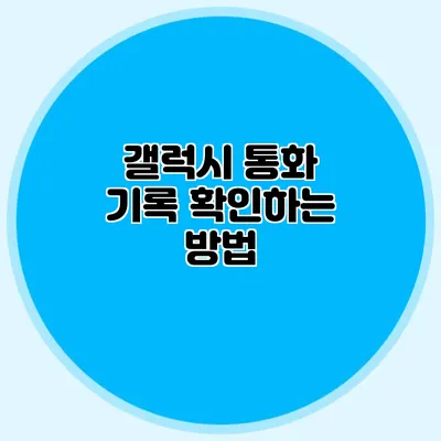 갤럭시 통화 기록 확인하는 방법
