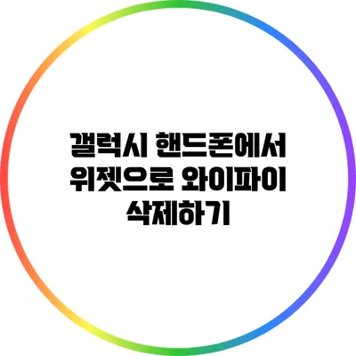 갤럭시 핸드폰에서 위젯으로 와이파이 삭제하기