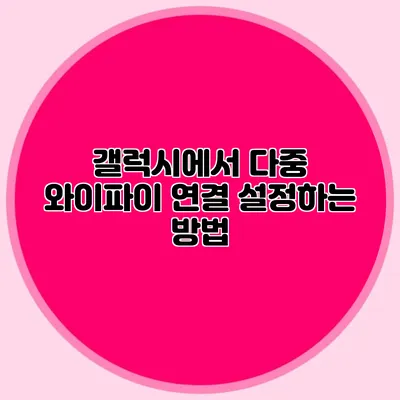 갤럭시에서 다중 와이파이 연결 설정하는 방법