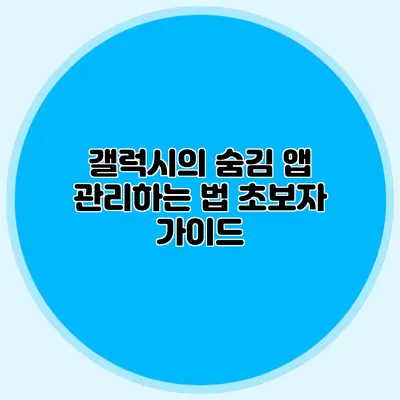 갤럭시의 숨김 앱 관리하는 법: 초보자 가이드