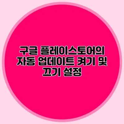 구글 플레이스토어의 자동 업데이트 켜기 및 끄기 설정