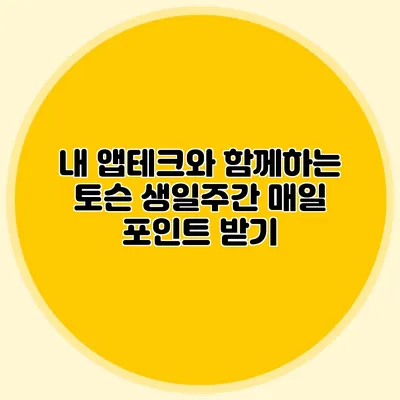 내 앱테크와 함께하는 토슨 생일주간 매일 포인트 받기