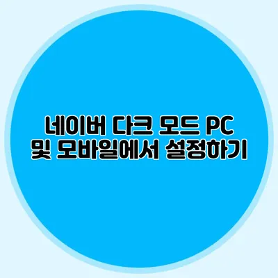 네이버 다크 모드 PC 및 모바일에서 설정하기