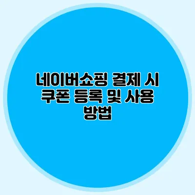 네이버쇼핑 결제 시 쿠폰 등록 및 사용 방법