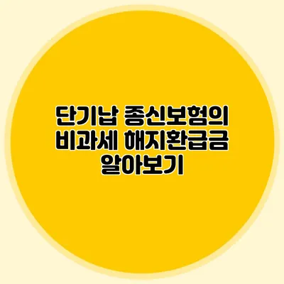 단기납 종신보험의 비과세 해지환급금 알아보기