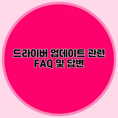 드라이버 업데이트 관련 FAQ 및 답변