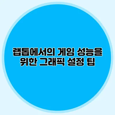 랩톱에서의 게임 성능을 위한 그래픽 설정 팁