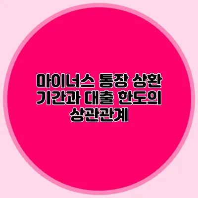 마이너스 통장 상환 기간과 대출 한도의 상관관계