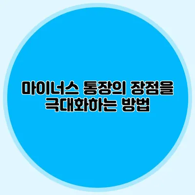 마이너스 통장의 장점을 극대화하는 방법