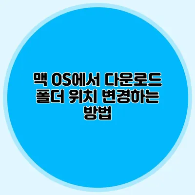 맥 OS에서 다운로드 폴더 위치 변경하는 방법