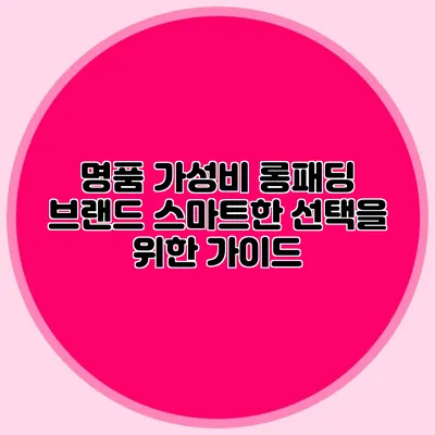 명품 가성비 롱패딩 브랜드: 스마트한 선택을 위한 가이드