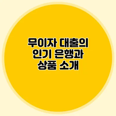 무이자 대출의 인기 은행과 상품 소개