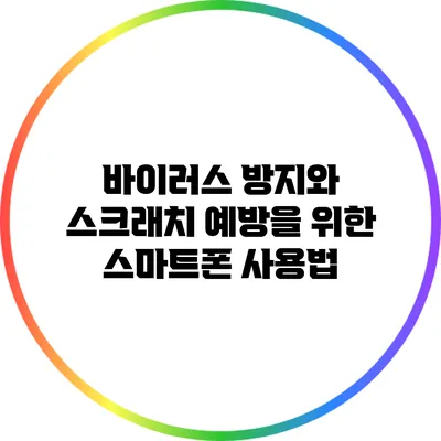 바이러스 방지와 스크래치 예방을 위한 스마트폰 사용법