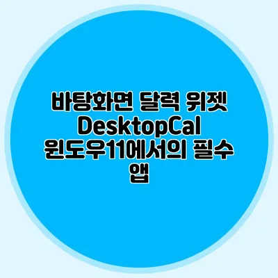 바탕화면 달력 위젯 DesktopCal: 윈도우11에서의 필수 앱