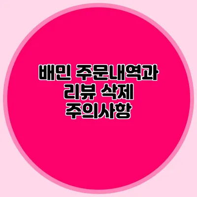 배민 주문내역과 리뷰 삭제 주의사항
