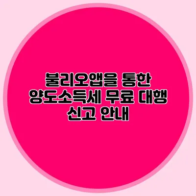 불리오앱을 통한 양도소득세 무료 대행 신고 안내