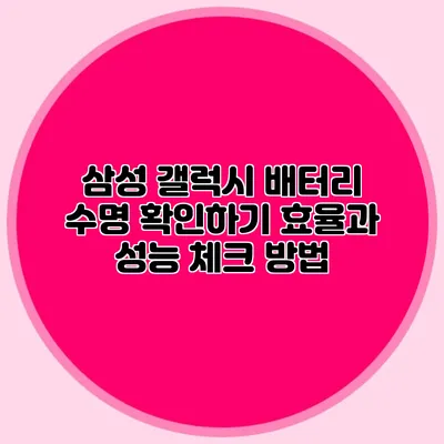 삼성 갤럭시 배터리 수명 확인하기: 효율과 성능 체크 방법