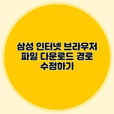 삼성 인터넷 브라우저: 파일 다운로드 경로 수정하기