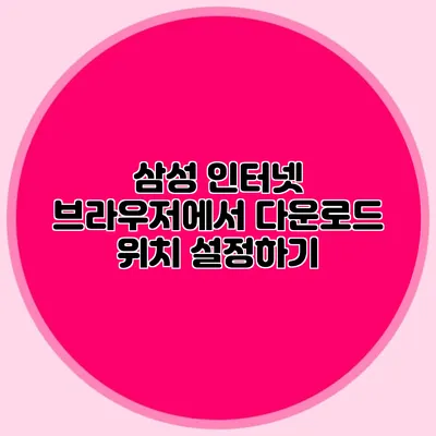 삼성 인터넷 브라우저에서 다운로드 위치 설정하기