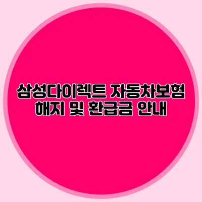 삼성다이렉트 자동차보험 해지 및 환급금 안내