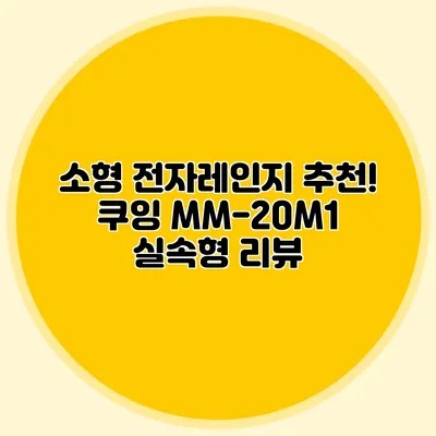 소형 전자레인지 추천! 쿠잉 MM-20M1 실속형 리뷰
