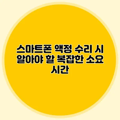 스마트폰 액정 수리 시 알아야 할 복잡한 소요 시간